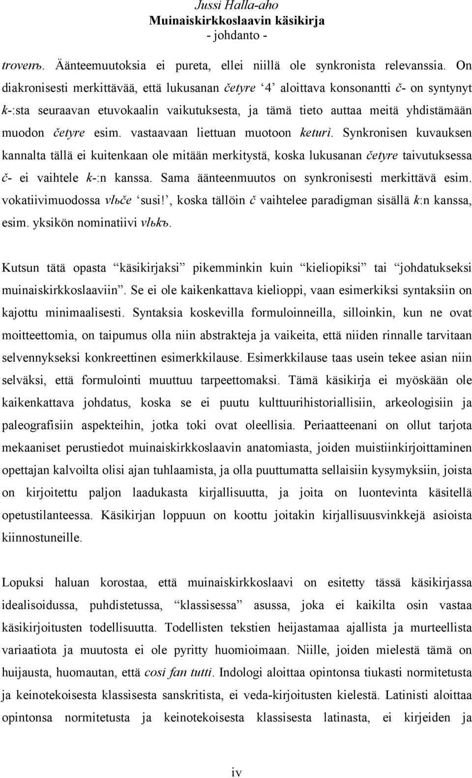 vastaavaan liettuan muotoon keturì. Synkronisen kuvauksen kannalta tällä ei kuitenkaan ole mitään merkitystä, koska lukusanan četyre taivutuksessa č- ei vaihtele k-:n kanssa.
