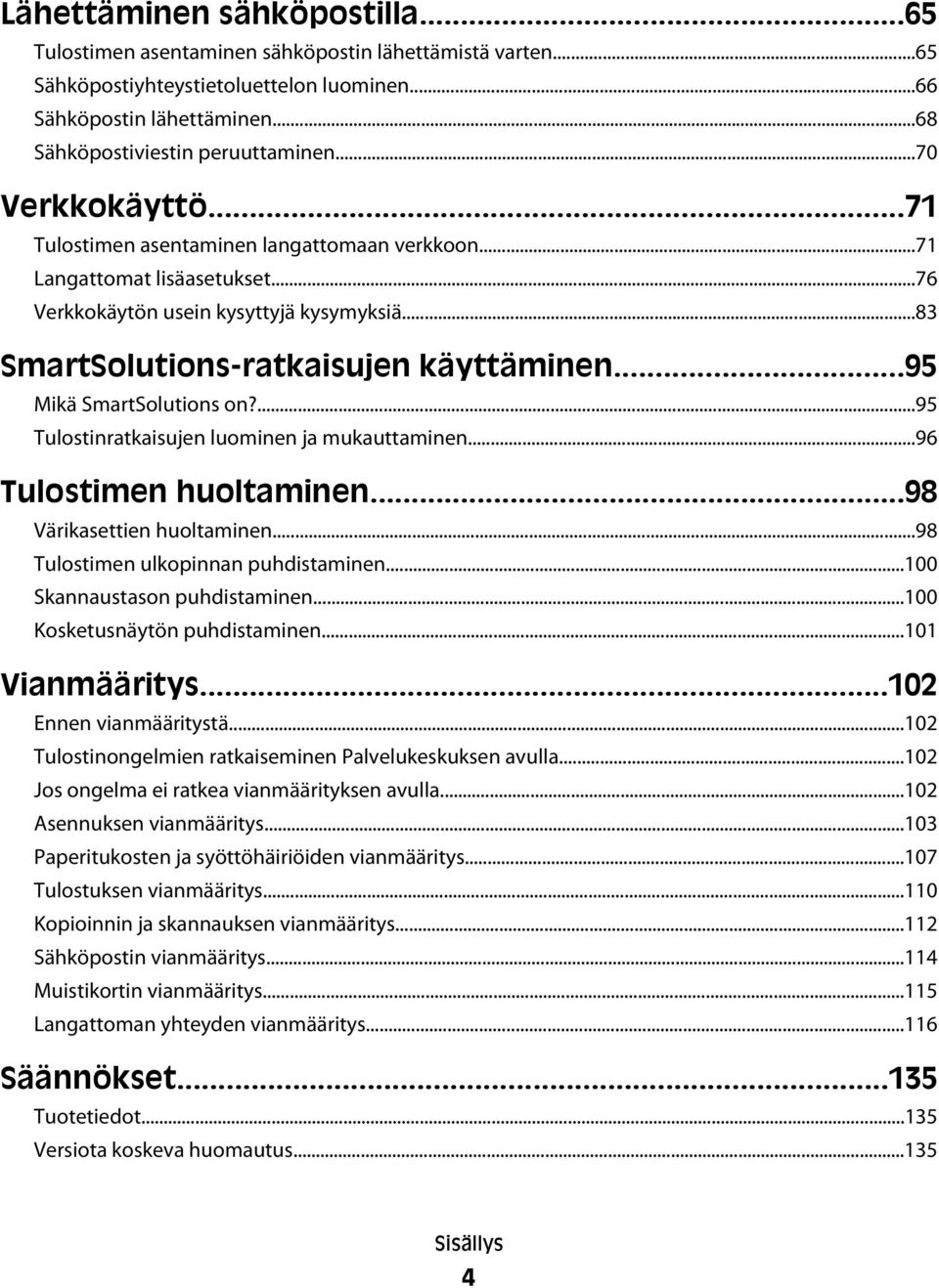 ..95 Mikä SmartSolutions on?...95 Tulostinratkaisujen luominen ja mukauttaminen...96 Tulostimen huoltaminen...98 Värikasettien huoltaminen...98 Tulostimen ulkopinnan puhdistaminen.