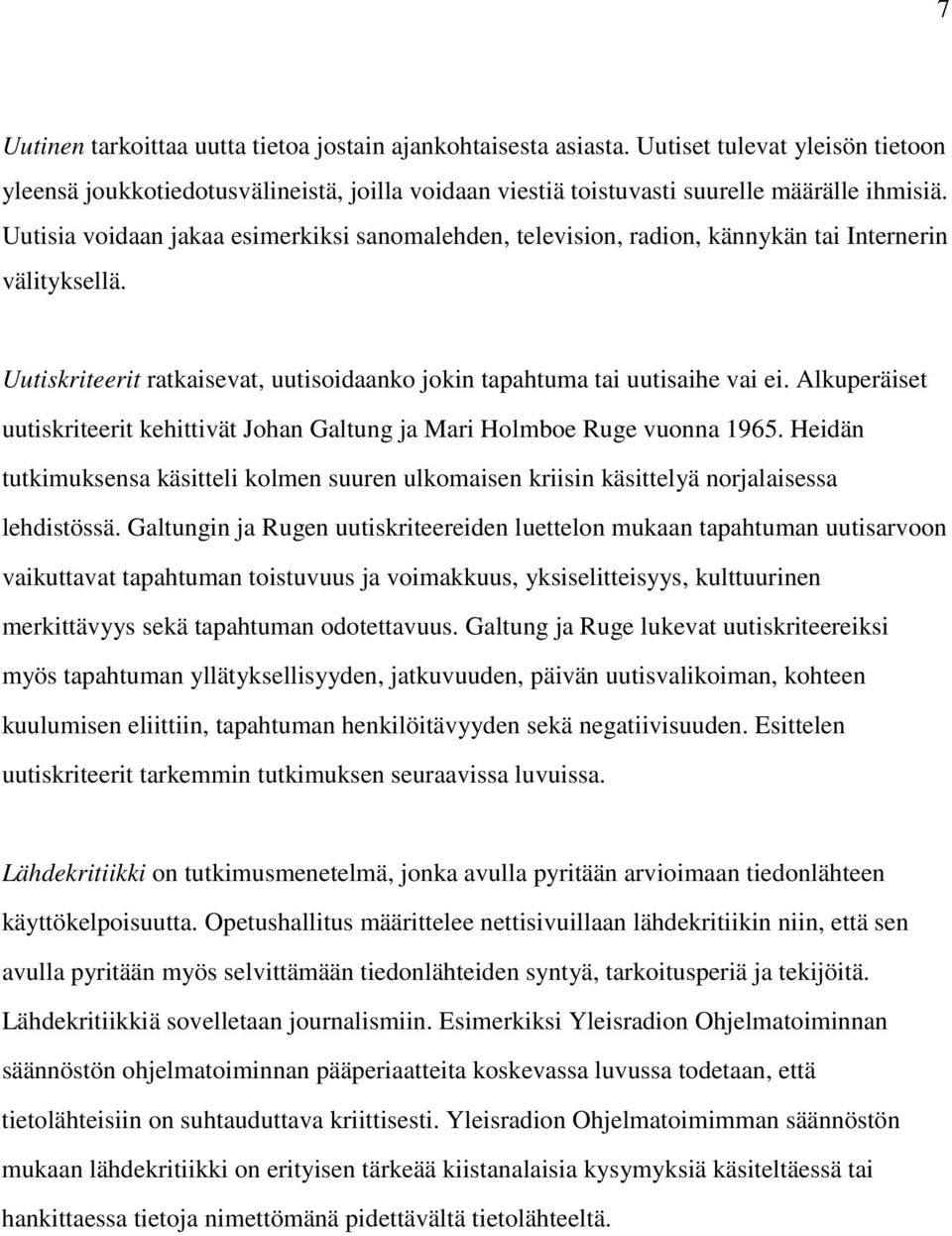 Alkuperäiset uutiskriteerit kehittivät Johan Galtung ja Mari Holmboe Ruge vuonna 1965. Heidän tutkimuksensa käsitteli kolmen suuren ulkomaisen kriisin käsittelyä norjalaisessa lehdistössä.