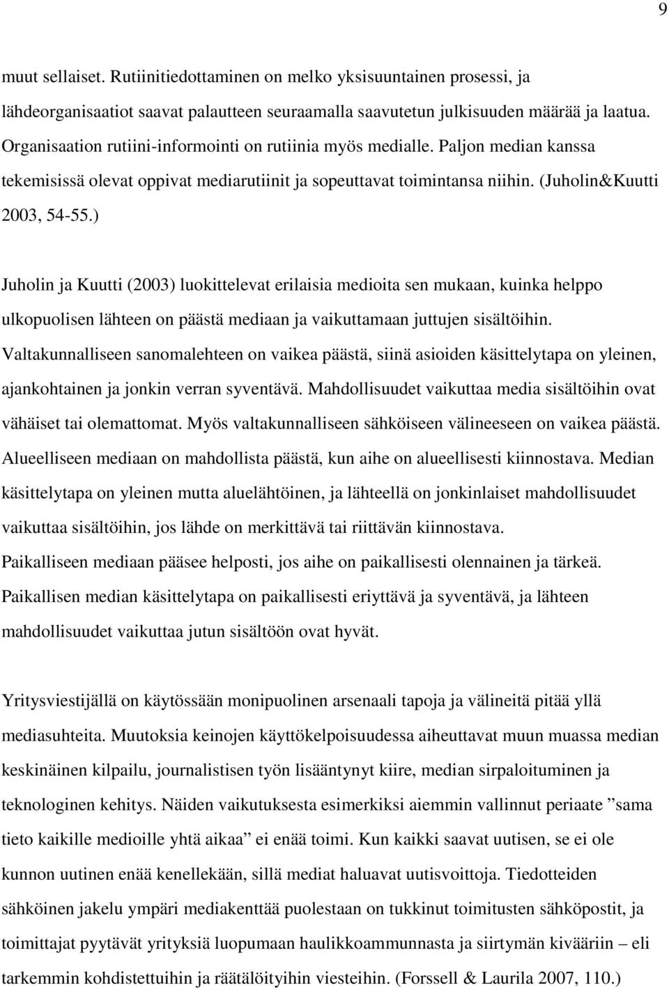 ) Juholin ja Kuutti (2003) luokittelevat erilaisia medioita sen mukaan, kuinka helppo ulkopuolisen lähteen on päästä mediaan ja vaikuttamaan juttujen sisältöihin.