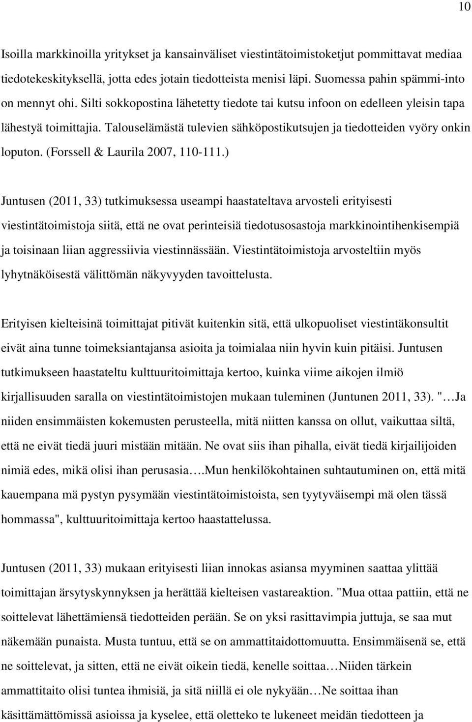 Talouselämästä tulevien sähköpostikutsujen ja tiedotteiden vyöry onkin loputon. (Forssell & Laurila 2007, 110-111.