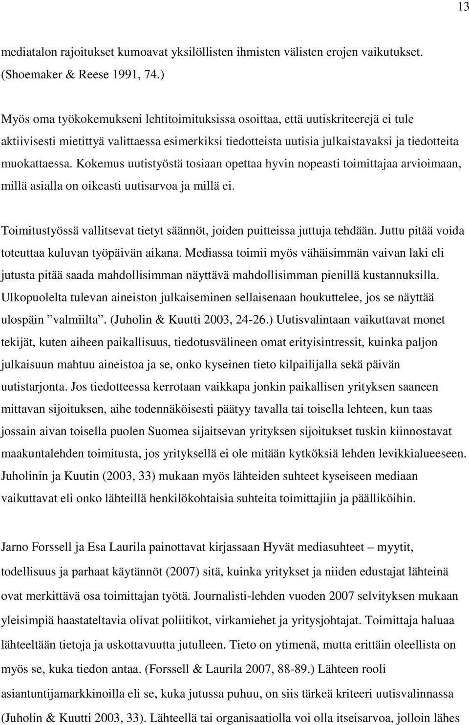 Kokemus uutistyöstä tosiaan opettaa hyvin nopeasti toimittajaa arvioimaan, millä asialla on oikeasti uutisarvoa ja millä ei.