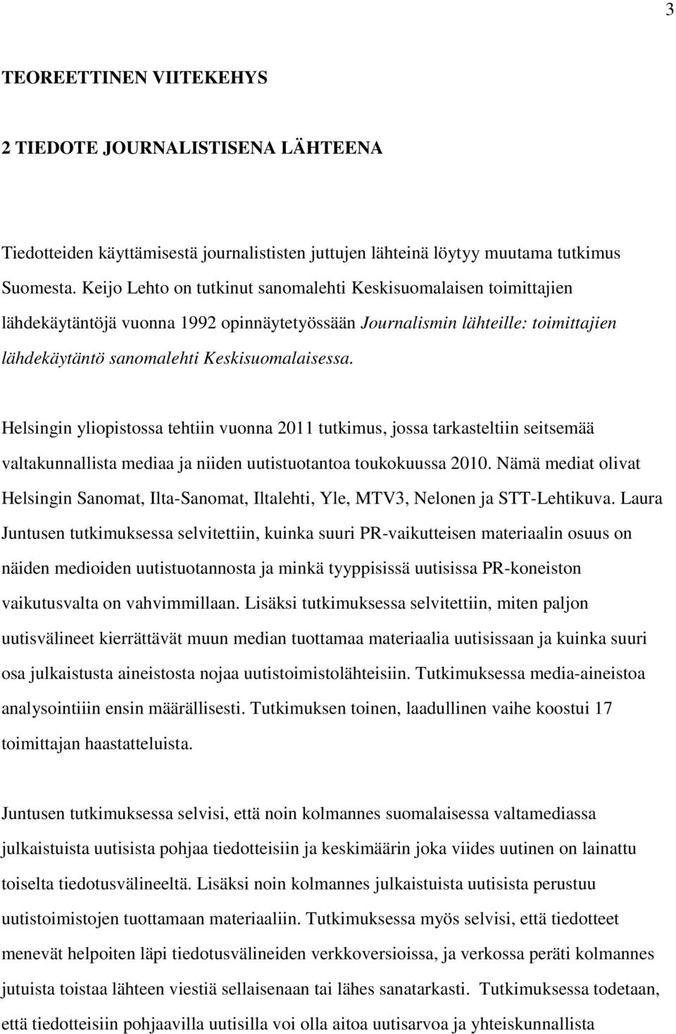 Helsingin yliopistossa tehtiin vuonna 2011 tutkimus, jossa tarkasteltiin seitsemää valtakunnallista mediaa ja niiden uutistuotantoa toukokuussa 2010.