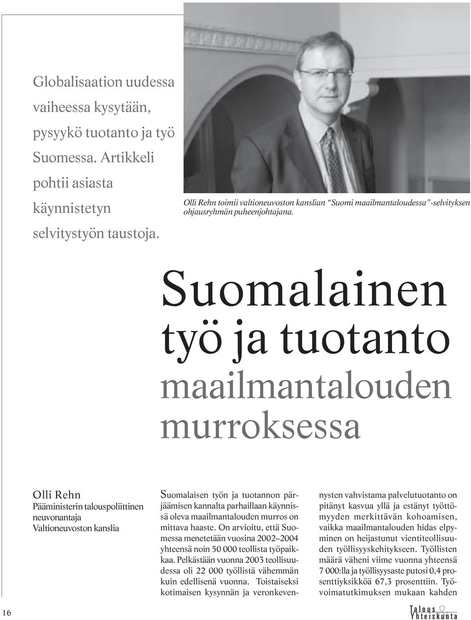 Suomalainen työ ja tuotanto maailmantalouden murroksessa 16 Olli Rehn Pääministerin talouspoliittinen neuvonantaja Valtioneuvoston kanslia Suomalaisen työn ja tuotannon pärjäämisen kannalta