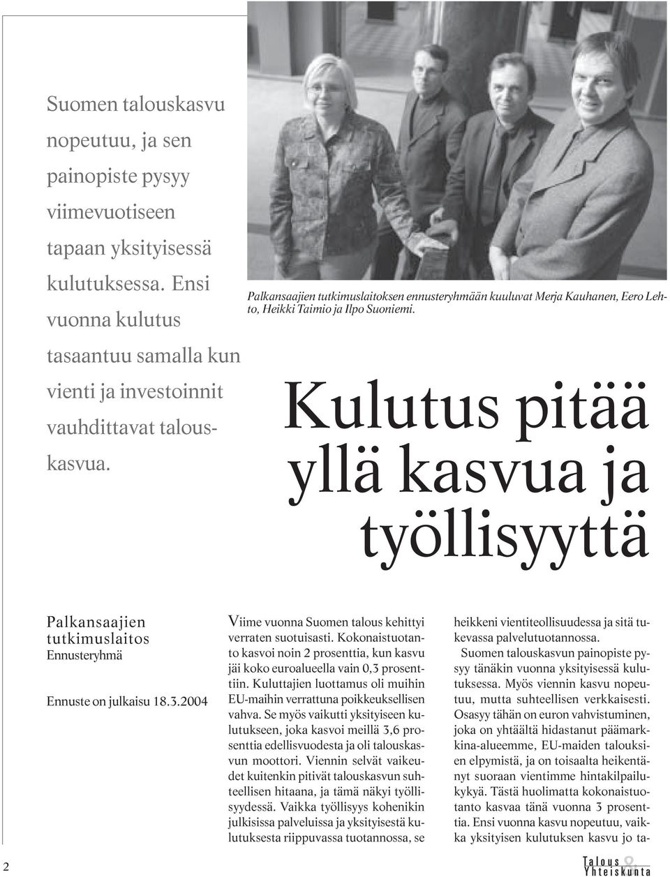 Kulutus pitää yllä kasvua ja työllisyyttä 2 Palkansaajien tutkimuslaitos Ennusteryhmä Ennuste on julkaisu 18.3.2004 Viime vuonna Suomen talous kehittyi verraten suotuisasti.