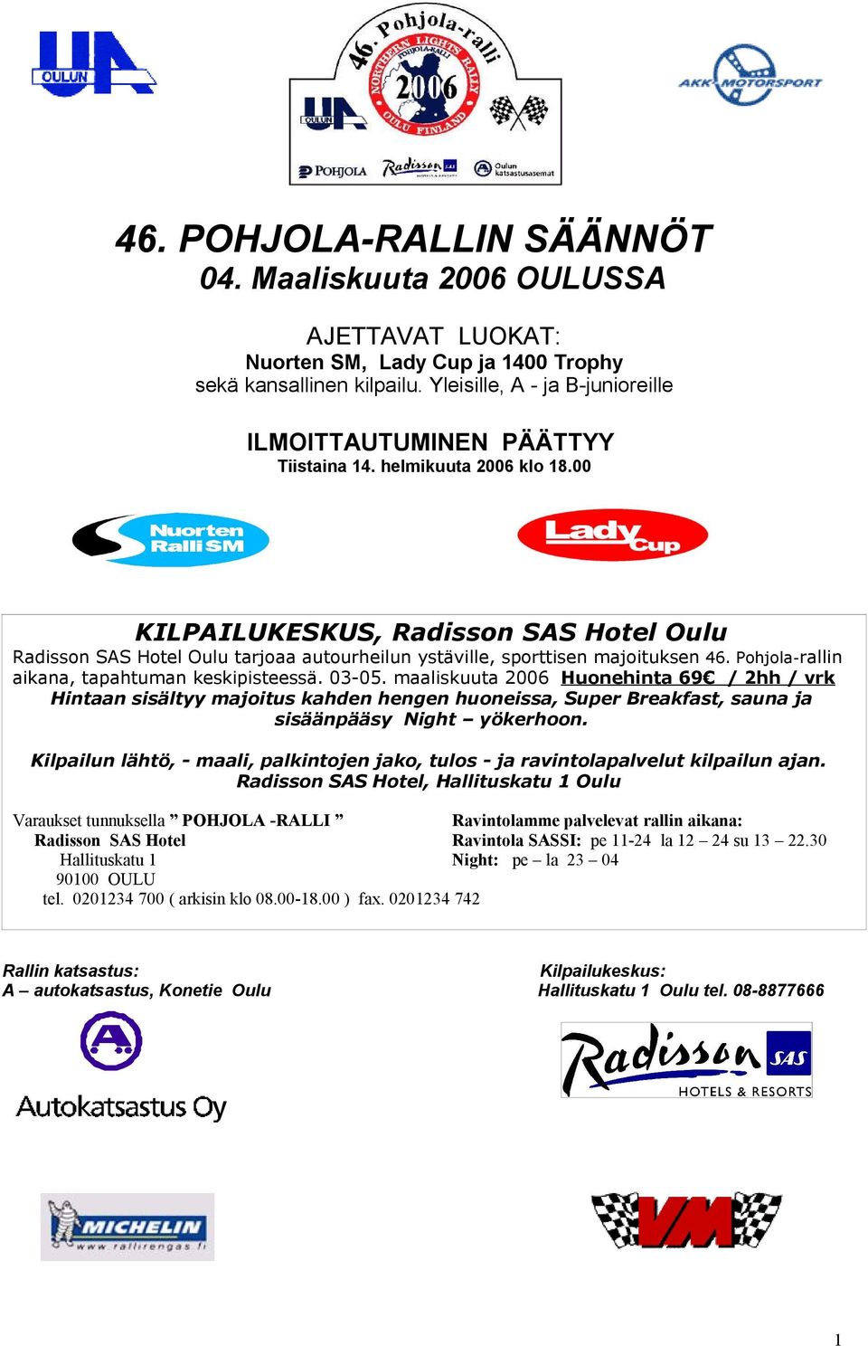 00 KILPAILUKESKUS, Radisson SAS Hotel Oulu Radisson SAS Hotel Oulu tarjoaa autourheilun ystäville, sporttisen majoituksen 46. Pohjola-rallin aikana, tapahtuman keskipisteessä. 03-05.