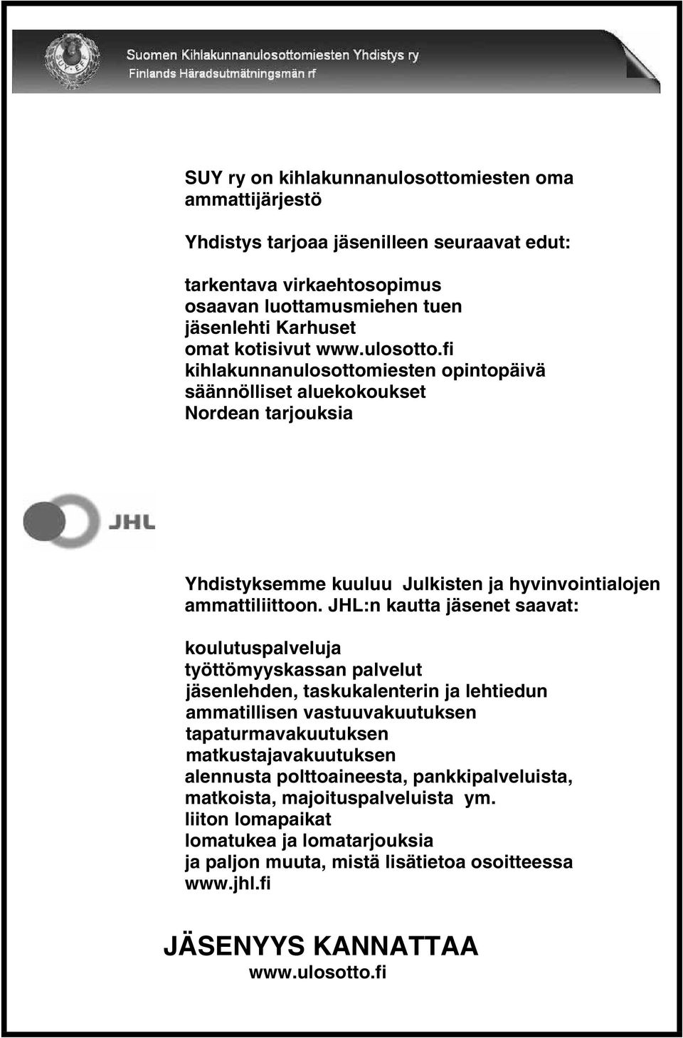 JHL:n kautta jäsenet saavat: koulutuspalveluja työttömyyskassan palvelut jäsenlehden, taskukalenterin ja lehtiedun ammatillisen vastuuvakuutuksen tapaturmavakuutuksen matkustajavakuutuksen