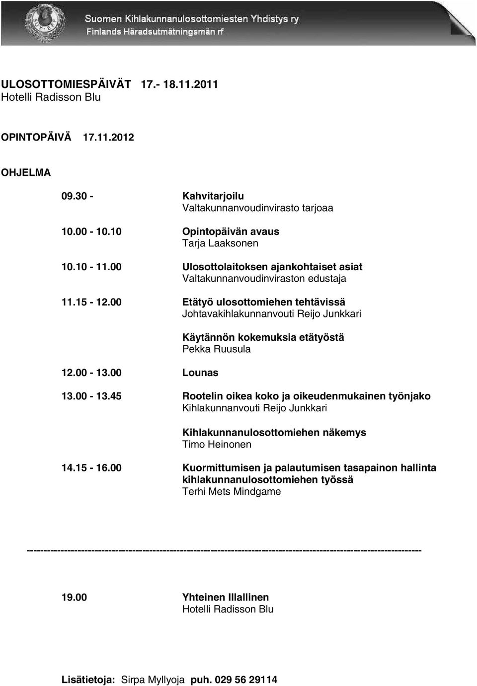 00 Lounas Käytännön kokemuksia etätyöstä Pekka Ruusula 13.00-13.45 Rootelin oikea koko ja oikeudenmukainen työnjako Kihlakunnanvouti Reijo Junkkari Kihlakunnanulosottomiehen näkemys Timo Heinonen 14.