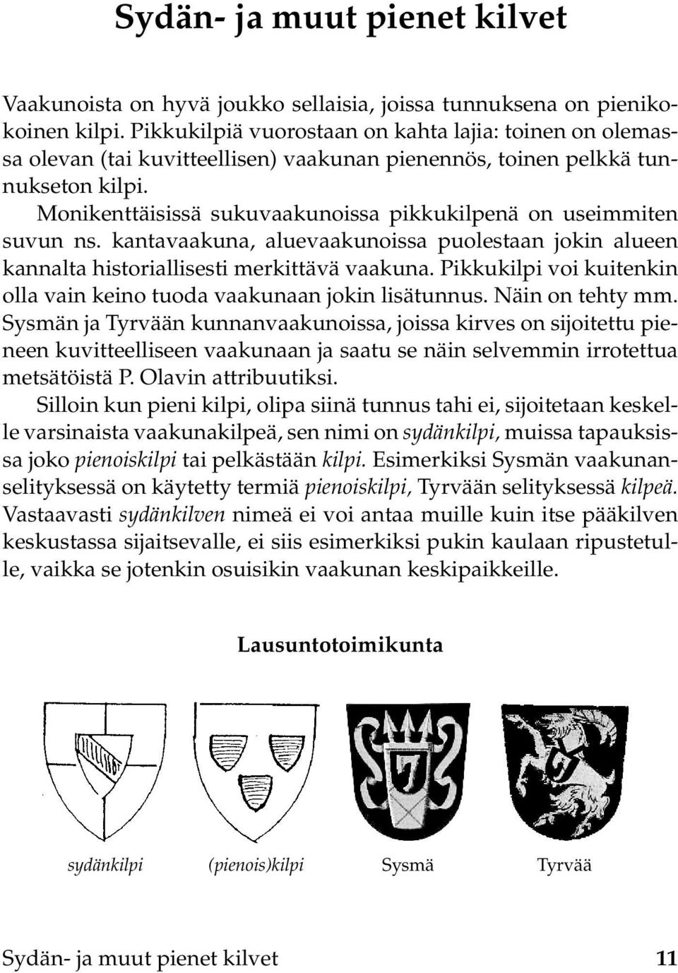 Monikenttäisissä sukuvaakunoissa pikkukilpenä on useimmiten suvun ns. kantavaakuna, aluevaakunoissa puolestaan jokin alueen kannalta historiallisesti merkittävä vaakuna.