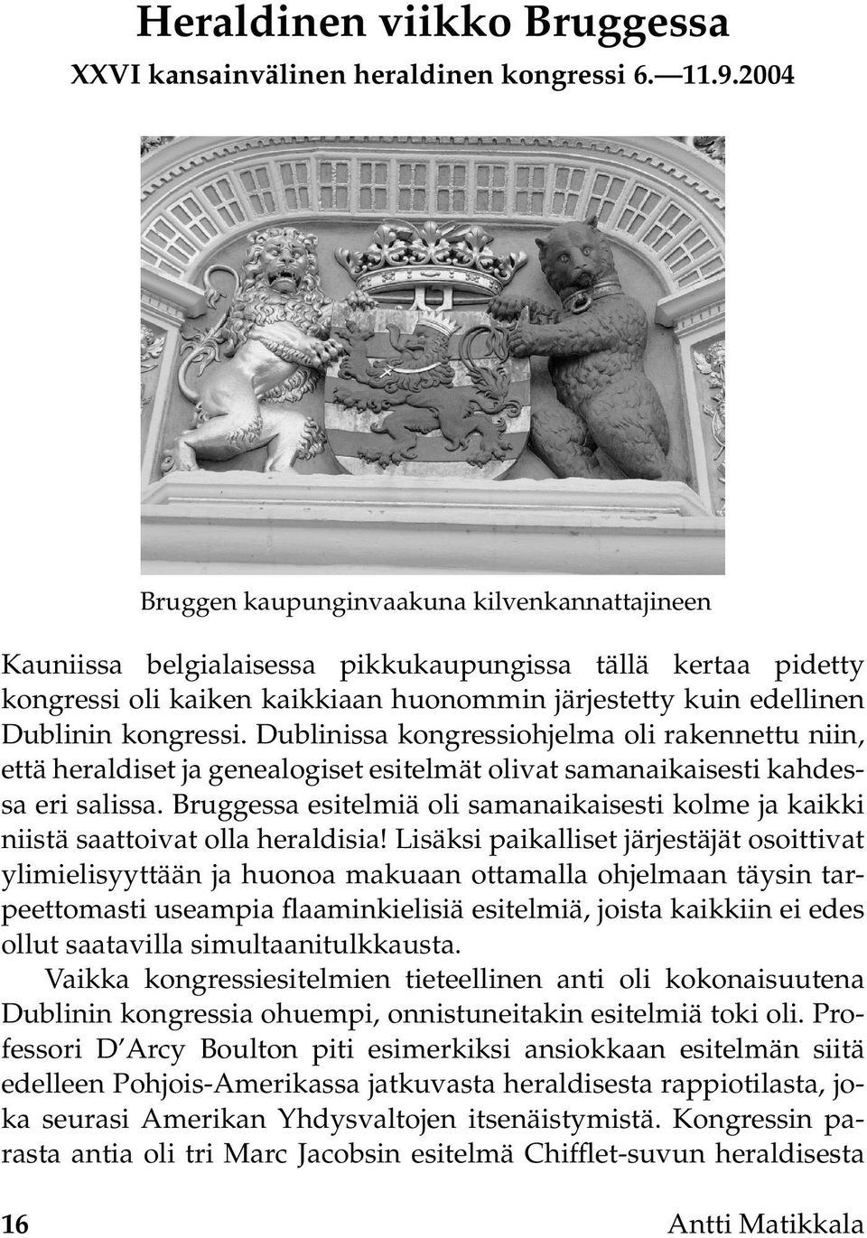 kongressi. Dublinissa kongressiohjelma oli rakennettu niin, että heraldiset ja genealogiset esitelmät olivat samanaikaisesti kahdessa eri salissa.