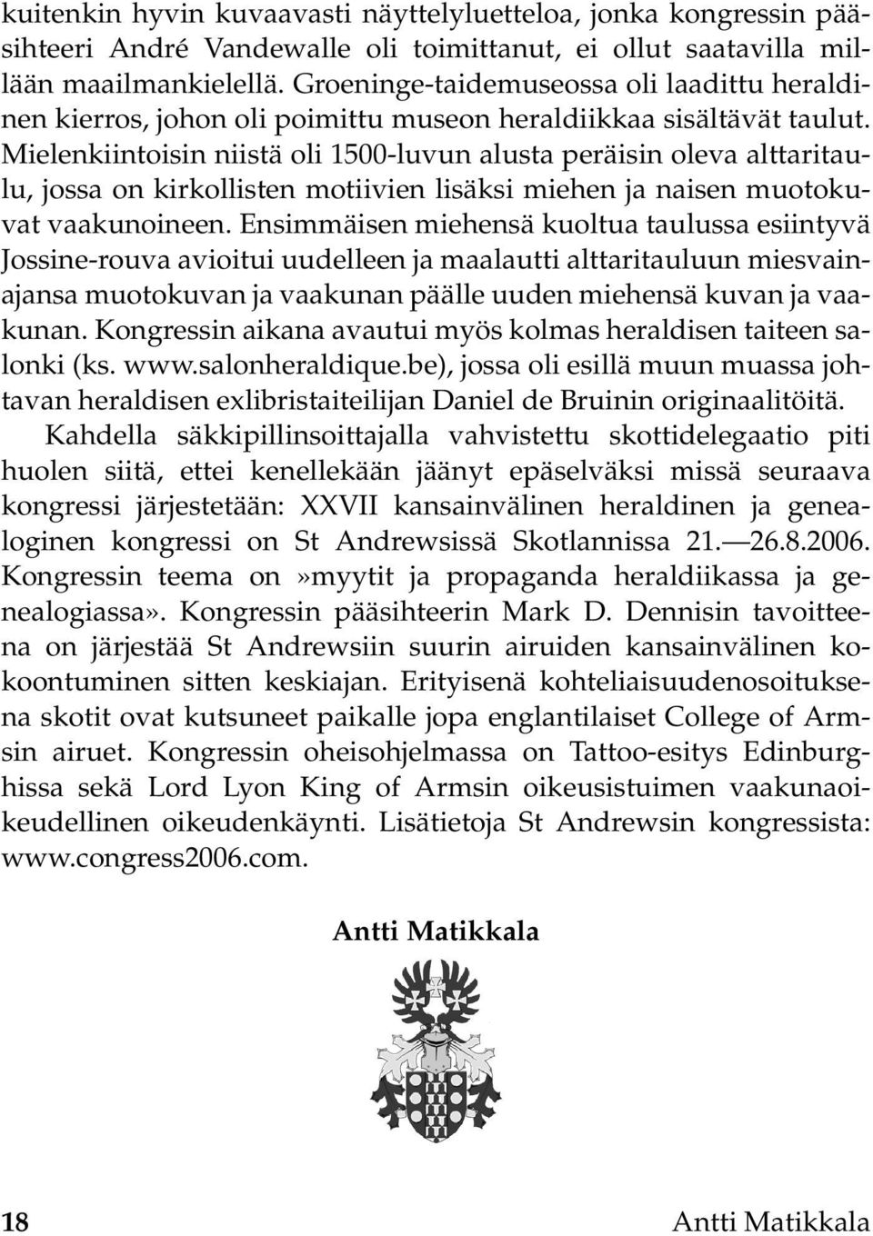 Mielenkiintoisin niistä oli 1500-luvun alusta peräisin oleva alttaritaulu, jossa on kirkollisten motiivien lisäksi miehen ja naisen muotokuvat vaakunoineen.