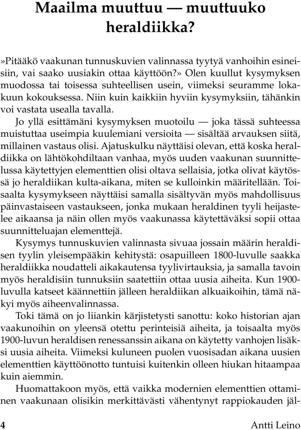 Jo yllä esittämäni kysymyksen muotoilu joka tässä suhteessa muistuttaa useimpia kuulemiani versioita sisältää arvauksen siitä, millainen vastaus olisi.