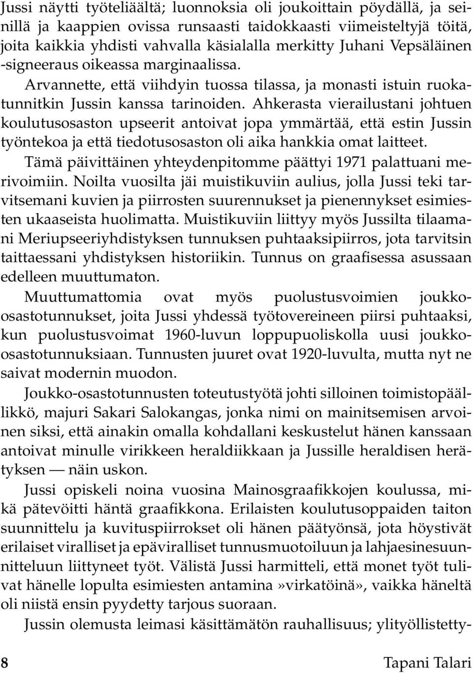 Ahkerasta vierailustani johtuen koulutusosaston upseerit antoivat jopa ymmärtää, että estin Jussin työntekoa ja että tiedotusosaston oli aika hankkia omat laitteet.