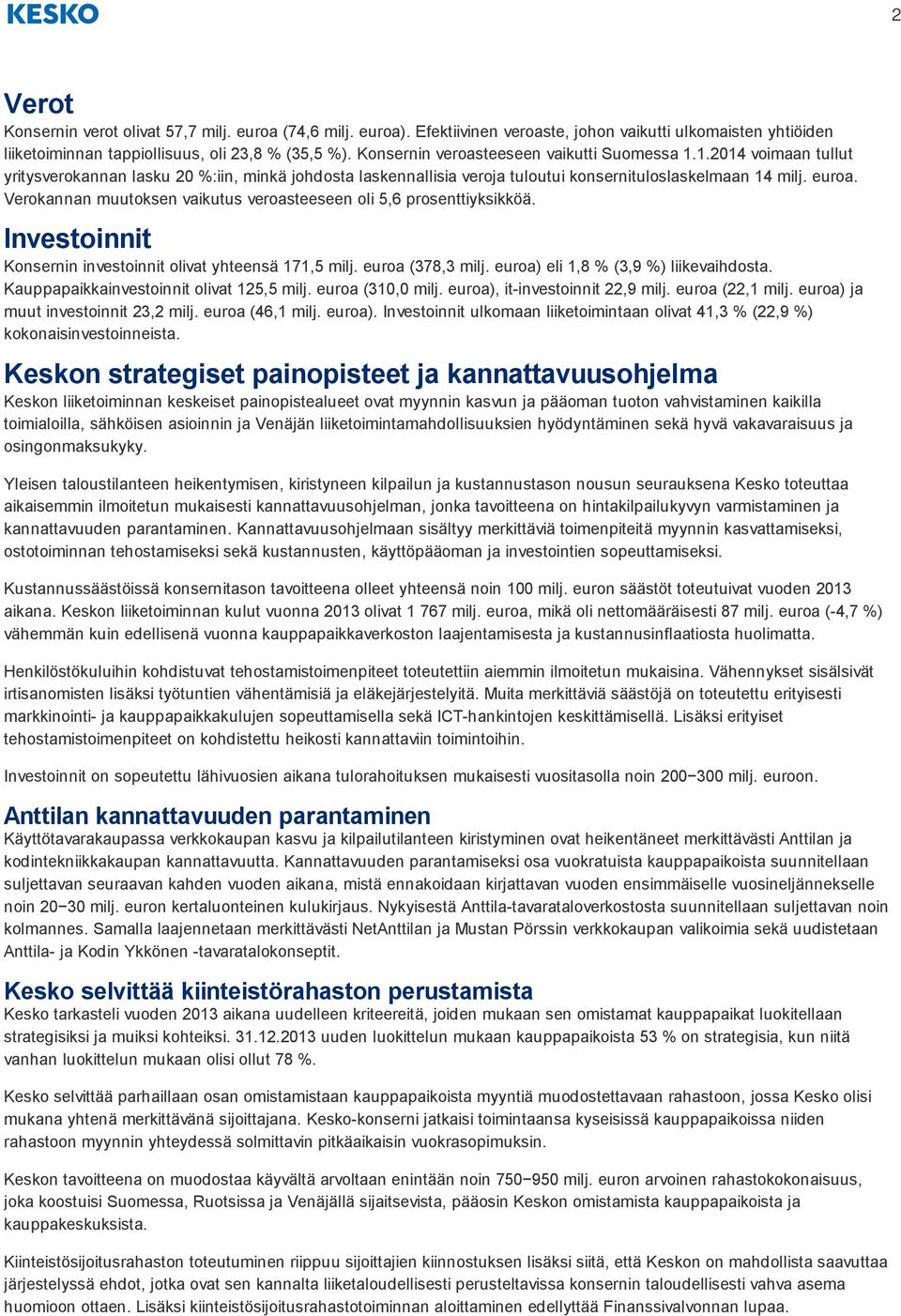 Verokannan muutoksen vaikutus veroasteeseen oli 5,6 prosenttiyksikköä. Investoinnit Konsernin investoinnit olivat yhteensä 171,5 milj. euroa (378,3 milj. euroa) eli 1,8 % (3,9 %) liikevaihdosta.