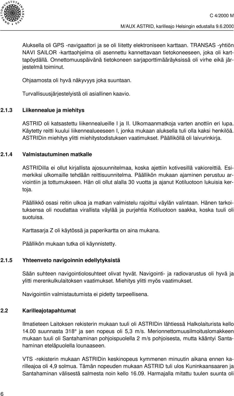 3 Liikennealue ja miehitys ASTRID oli katsastettu liikennealueille I ja II. Ulkomaanmatkoja varten anottiin eri lupa.