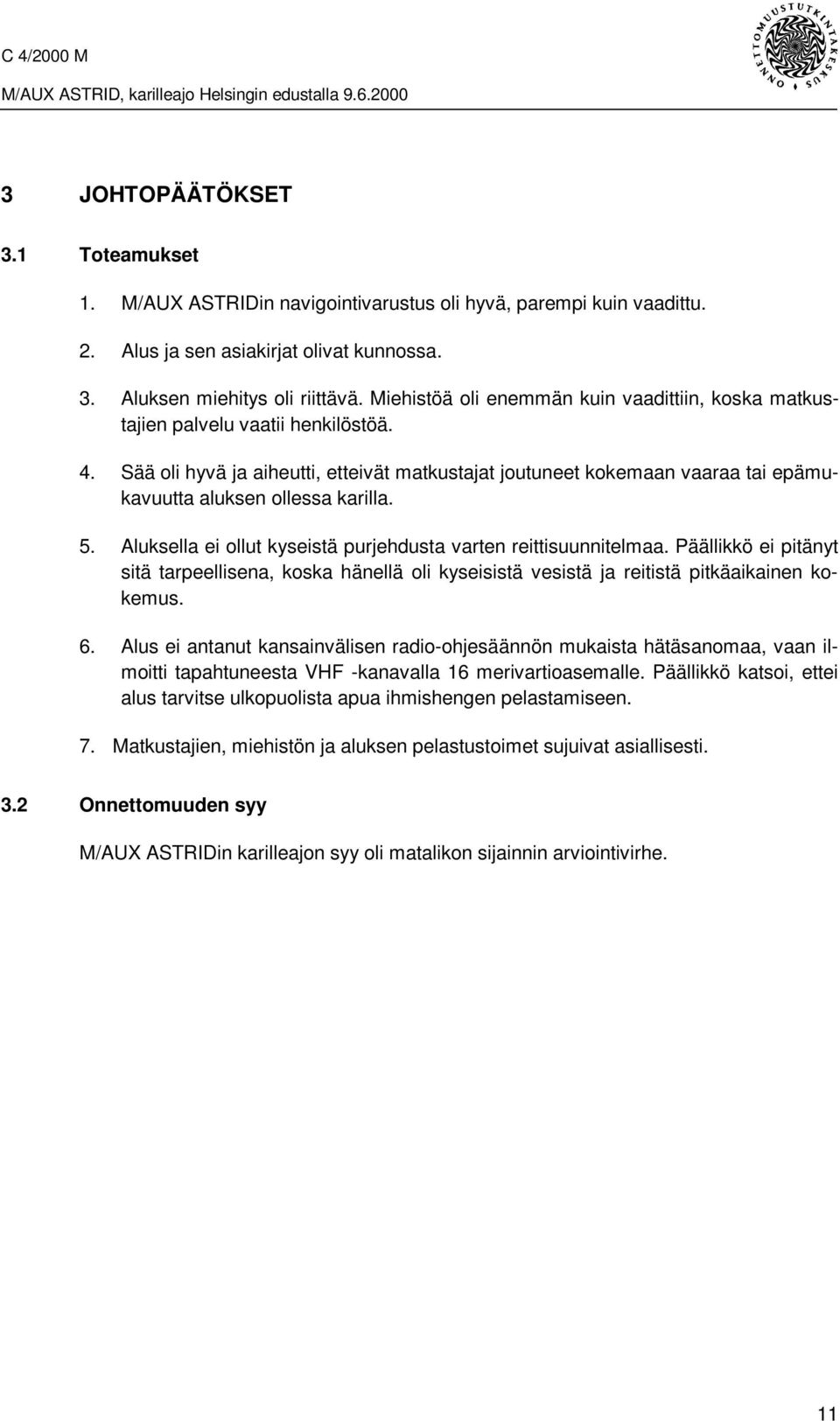 Sää oli hyvä ja aiheutti, etteivät matkustajat joutuneet kokemaan vaaraa tai epämukavuutta aluksen ollessa karilla. 5. Aluksella ei ollut kyseistä purjehdusta varten reittisuunnitelmaa.