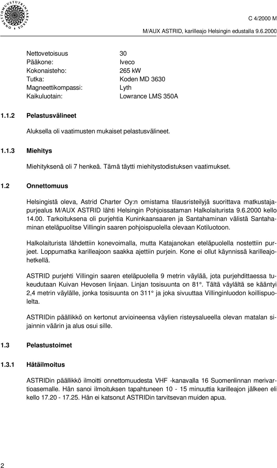 1.3 Miehitys Miehityksenä oli 7 henkeä. Tämä täytti miehitystodistuksen vaatimukset. 1.