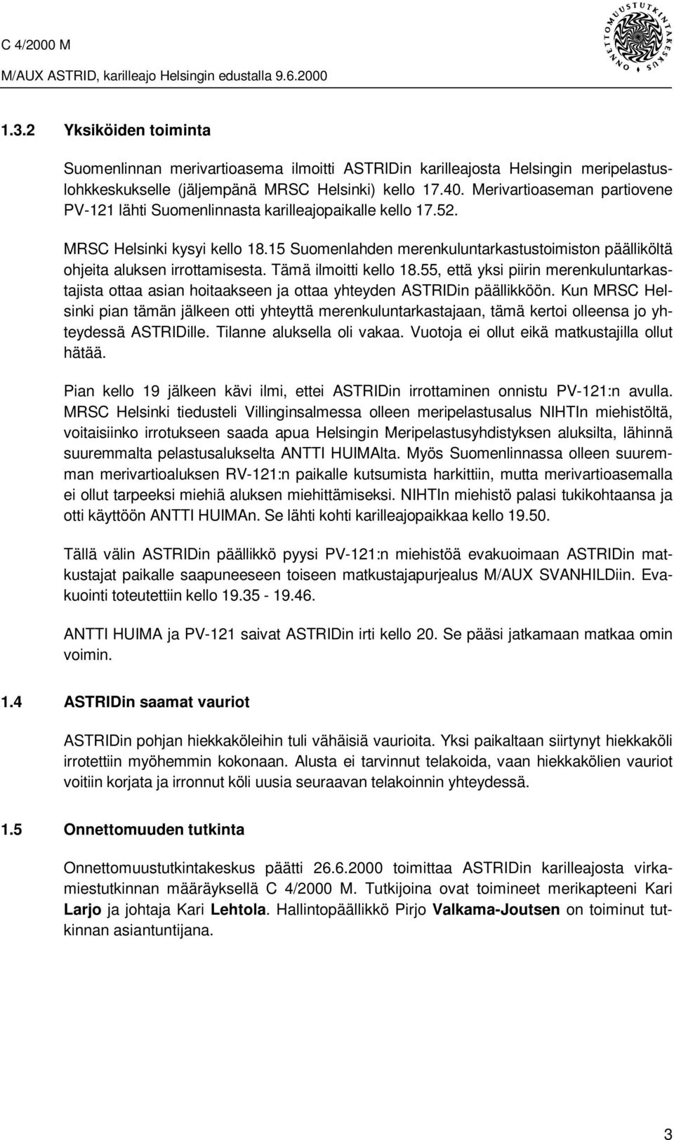 15 Suomenlahden merenkuluntarkastustoimiston päälliköltä ohjeita aluksen irrottamisesta. Tämä ilmoitti kello 18.