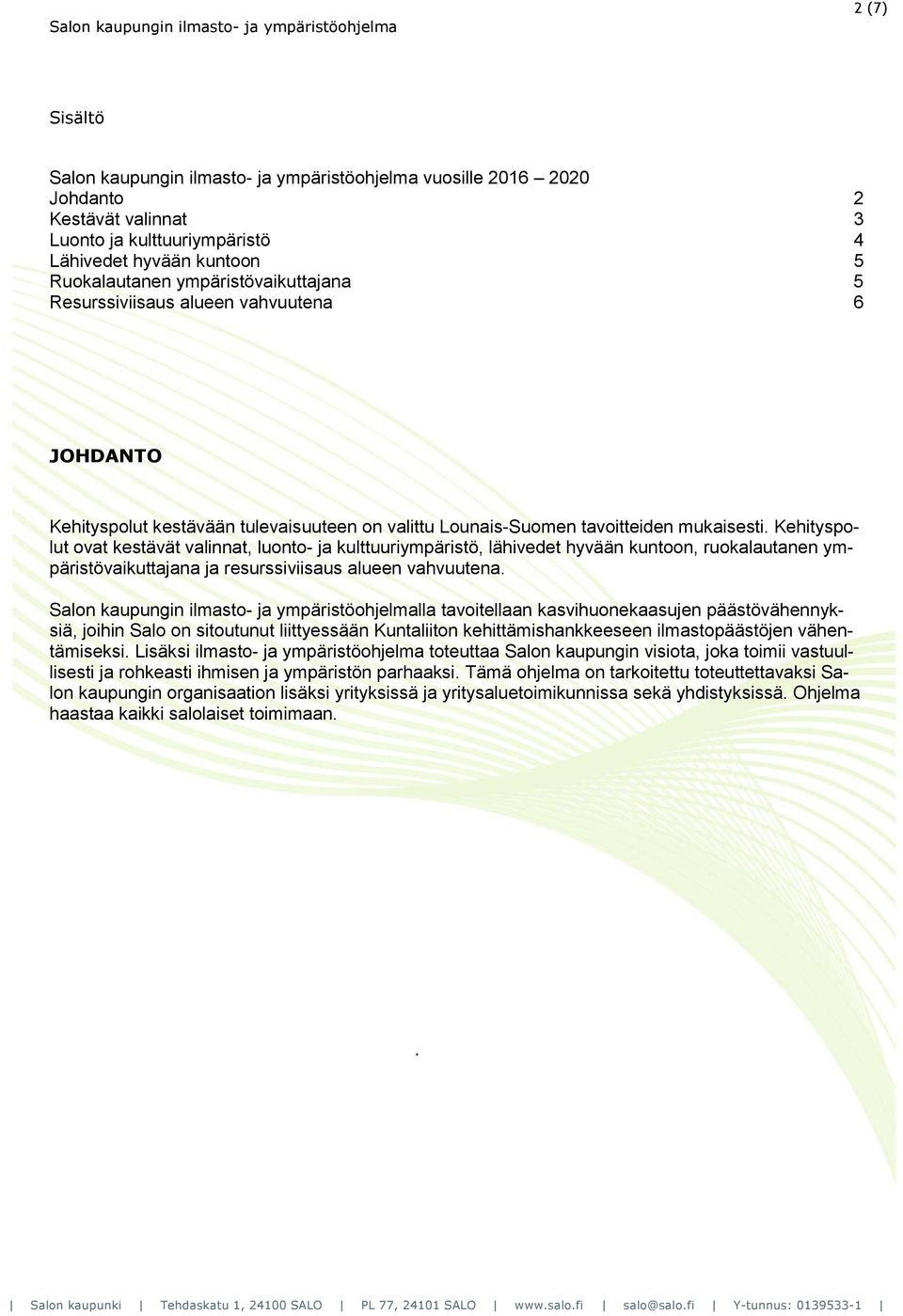 Kehityspolut ovat kestävät valinnat, luonto- ja kulttuuriympäristö, lähivedet hyvään kuntoon, ruokalautanen ympäristövaikuttajana ja resurssiviisaus alueen vahvuutena.