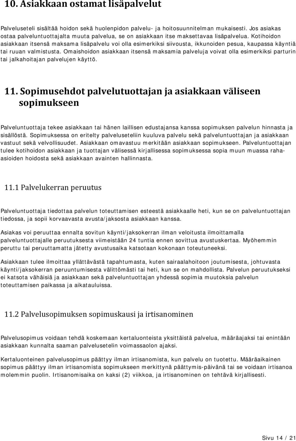 Kotihoidon asiakkaan itsensä maksama lisäpalvelu voi olla esimerkiksi siivousta, ikkunoiden pesua, kaupassa käyntiä tai ruuan valmistusta.
