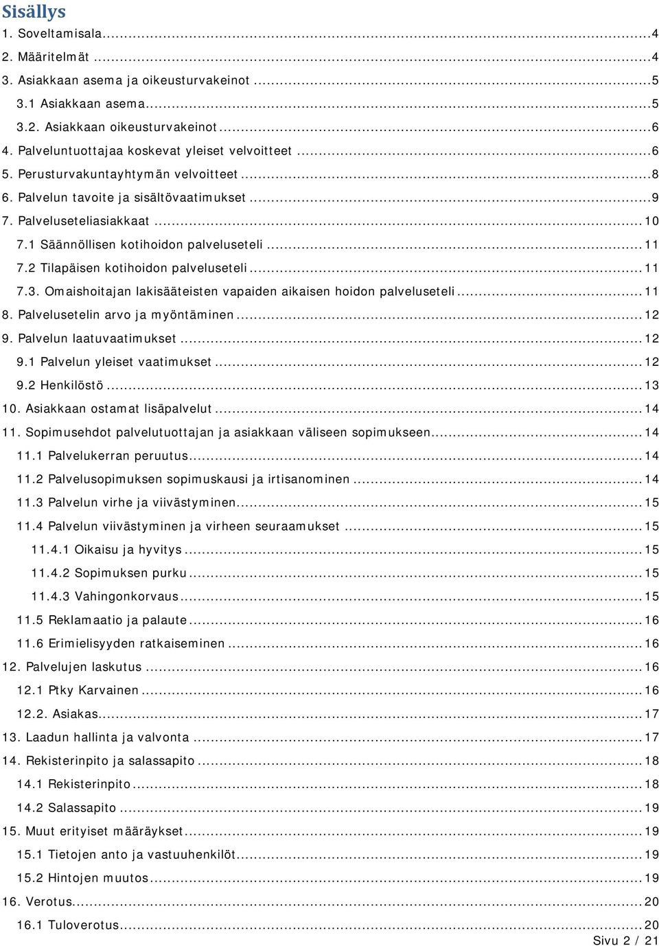 1 Säännöllisen kotihoidon palveluseteli... 11 7.2 Tilapäisen kotihoidon palveluseteli... 11 7.3. Omaishoitajan lakisääteisten vapaiden aikaisen hoidon palveluseteli... 11 8.