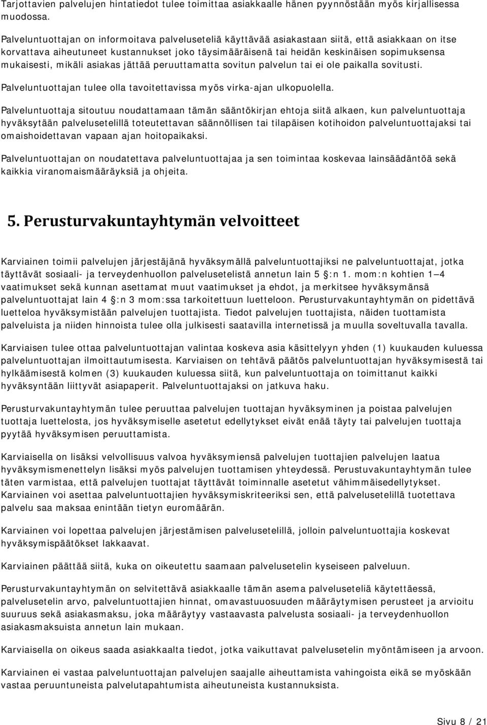 mukaisesti, mikäli asiakas jättää peruuttamatta sovitun palvelun tai ei ole paikalla sovitusti. Palveluntuottajan tulee olla tavoitettavissa myös virka-ajan ulkopuolella.