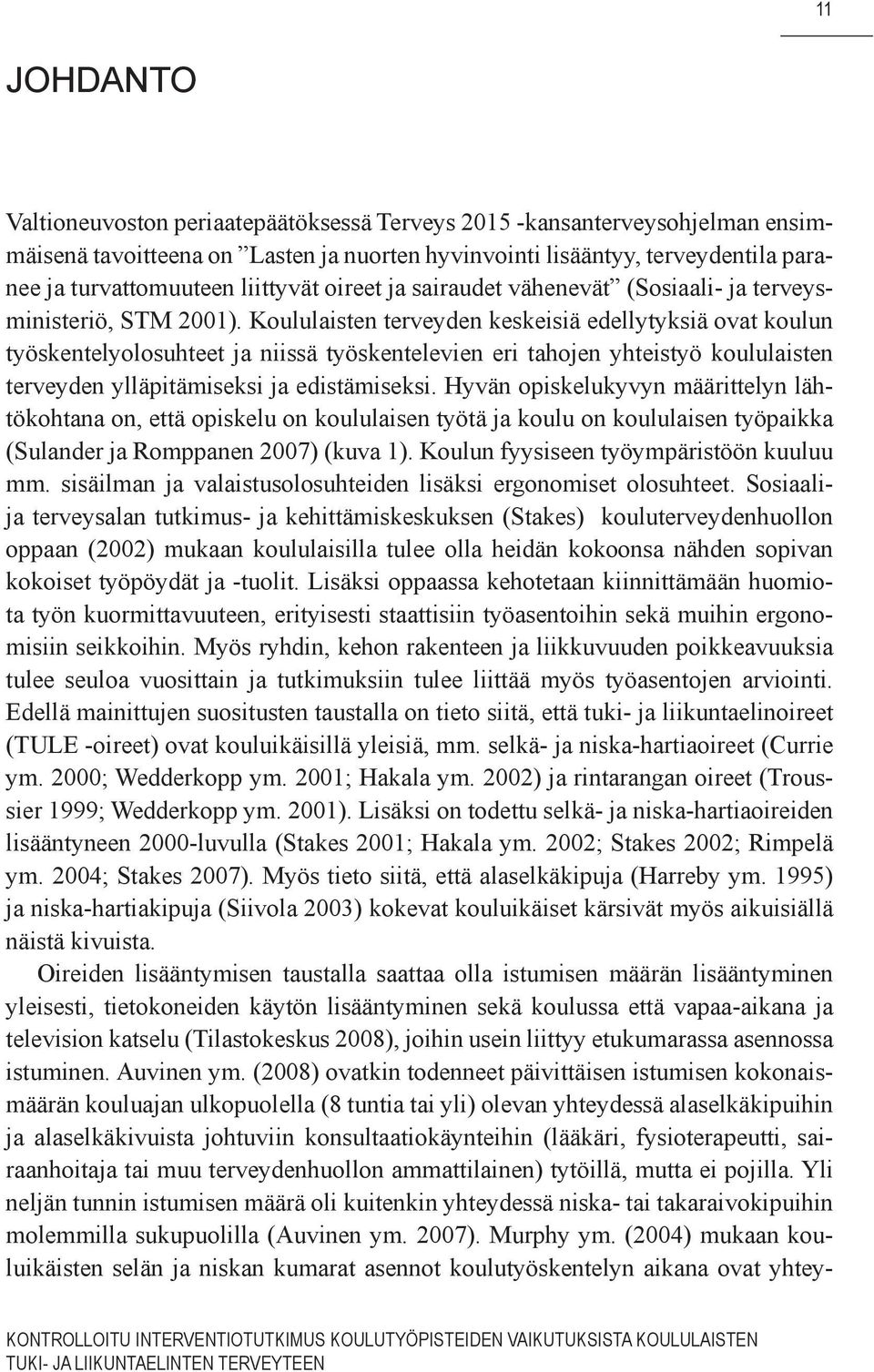 Koululaisten terveyden keskeisiä edellytyksiä ovat koulun työskentelyolosuhteet ja niissä työskentelevien eri tahojen yhteistyö koululaisten terveyden ylläpitämiseksi ja edistämiseksi.