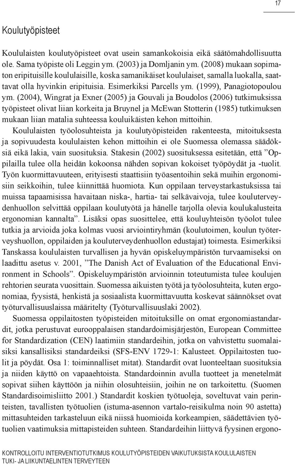 (2004), Wingrat ja Exner (2005) ja Gouvali ja Boudolos (2006) tutkimuksissa työpisteet olivat liian korkeita ja Bruynel ja McEwan Stotterin (1985) tutkimuksen mukaan liian matalia suhteessa