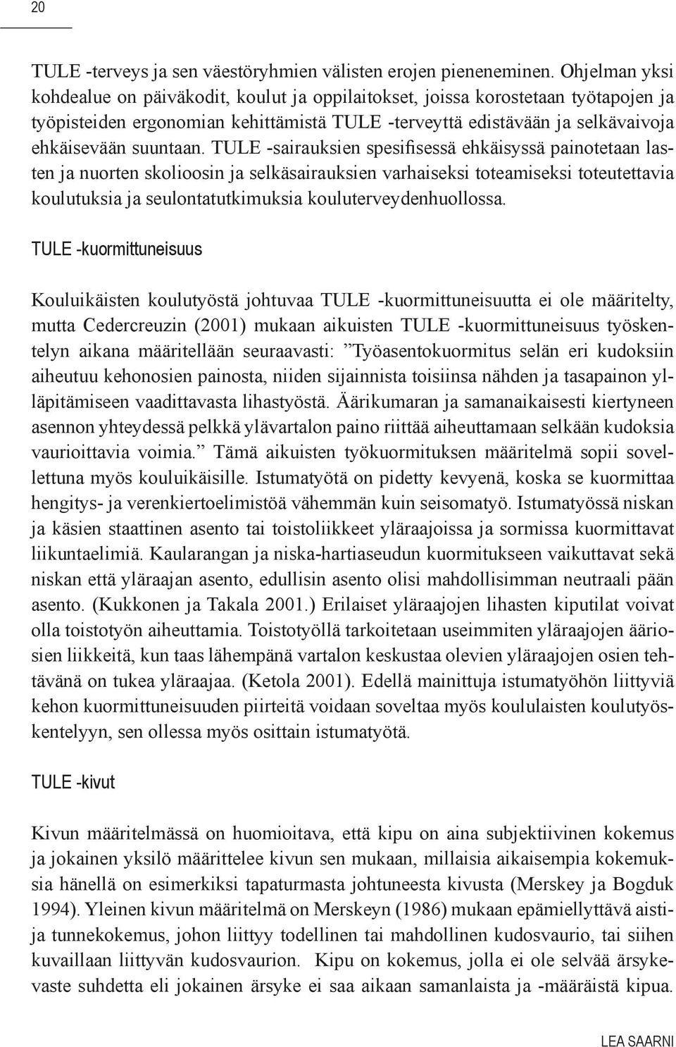 TULE -sairauksien spesifisessä ehkäisyssä painotetaan lasten ja nuorten skolioosin ja selkäsairauksien varhaiseksi toteamiseksi toteutettavia koulutuksia ja seulontatutkimuksia