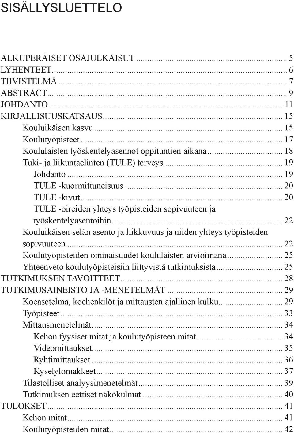 .. 20 TULE -oireiden yhteys työpisteiden sopivuuteen ja työskentelyasentoihin... 22 Kouluikäisen selän asento ja liikkuvuus ja niiden yhteys työpisteiden sopivuuteen.