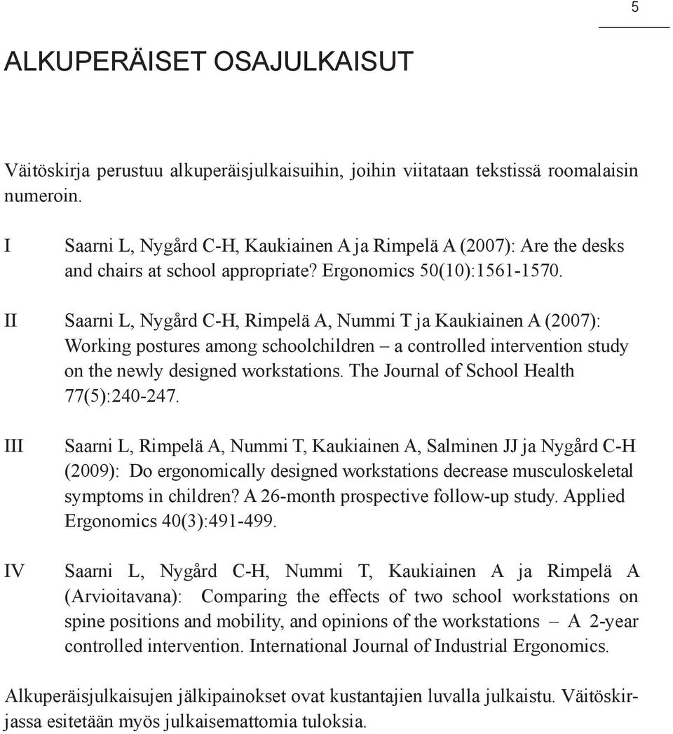 II Saarni L, Nygård C-H, Rimpelä A, Nummi T ja Kaukiainen A (2007): Working postures among schoolchildren a controlled intervention study on the newly designed workstations.