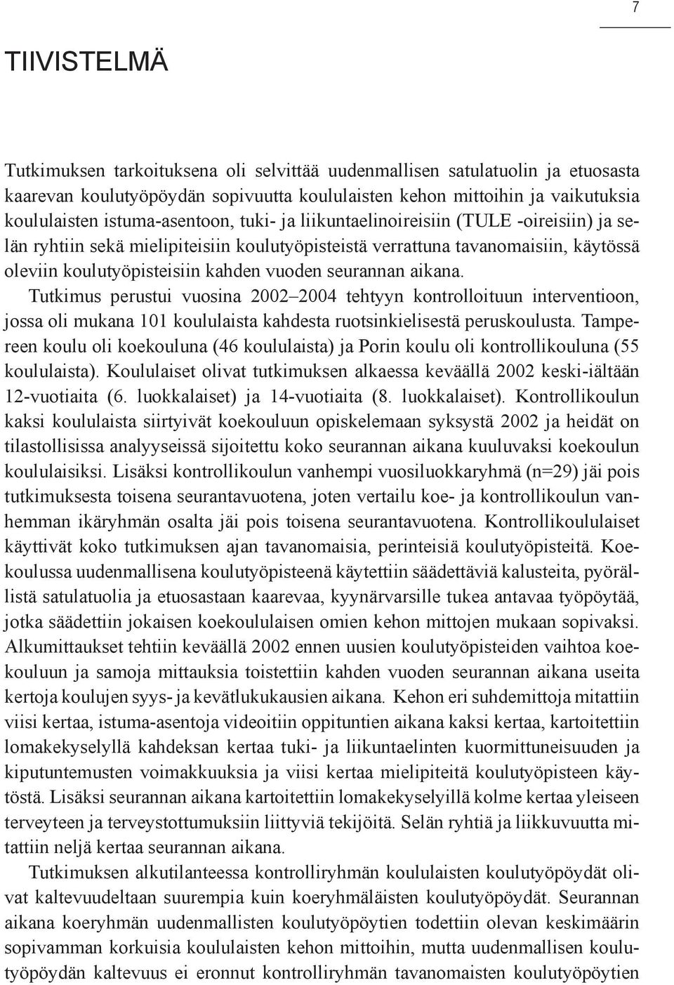seurannan aikana. Tutkimus perustui vuosina 2002 2004 tehtyyn kontrolloituun interventioon, jossa oli mukana 101 koululaista kahdesta ruotsinkielisestä peruskoulusta.