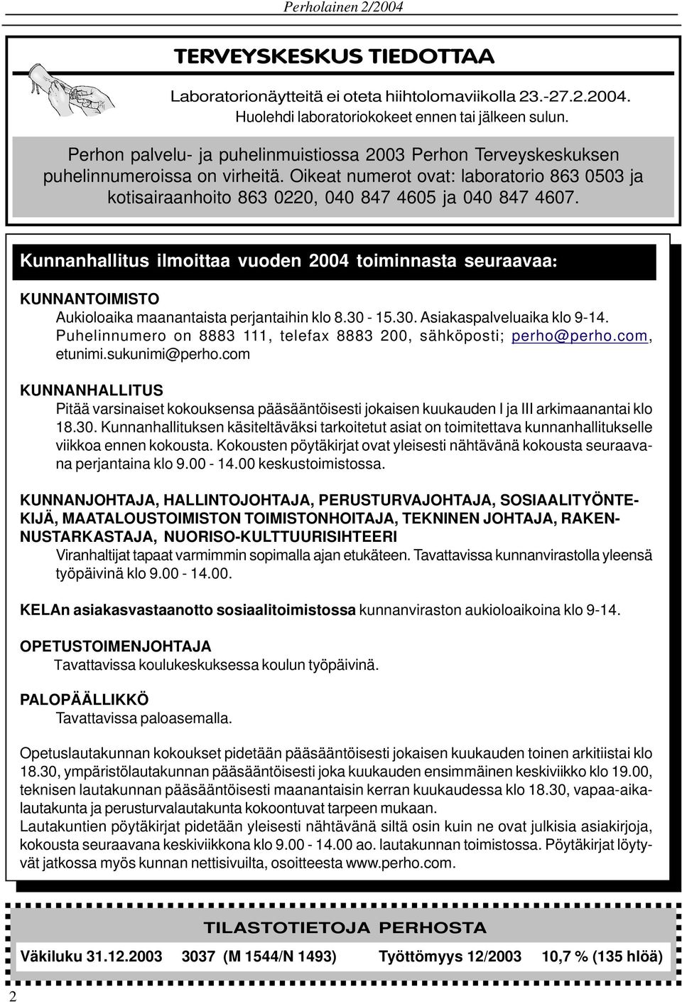 Kunnanhallitus ilmoittaa vuoden 2004 toiminnasta seuraavaa: KUNNANTOIMISTO Aukioloaika maanantaista perjantaihin klo 8.30-15.30. Asiakaspalveluaika klo 9-14.