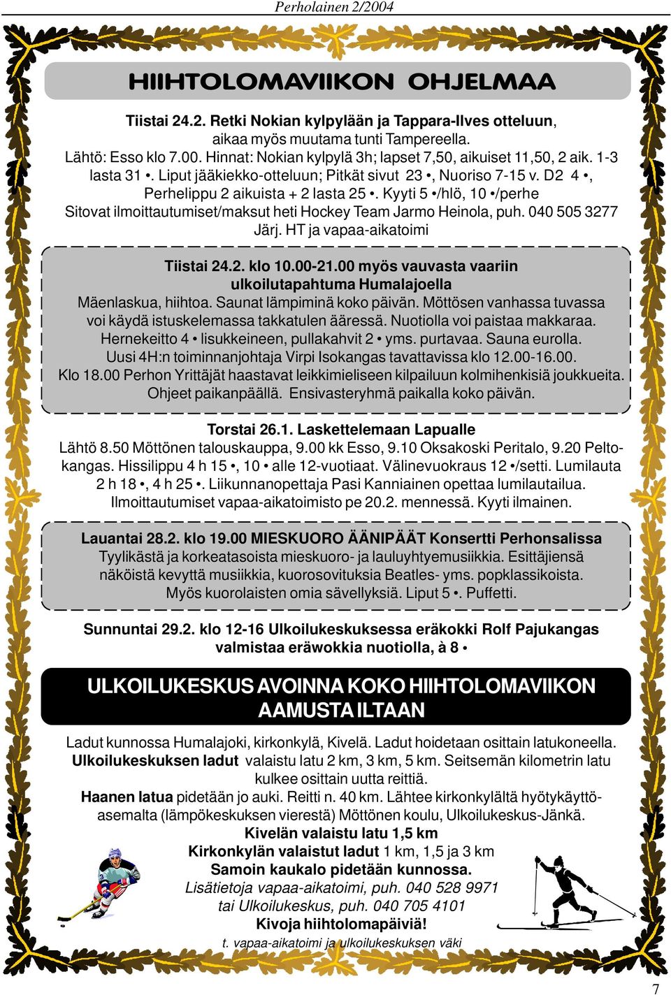 Kyyti 5 /hlö, 10 /perhe Sitovat ilmoittautumiset/maksut heti Hockey Team Jarmo Heinola, puh. 040 505 3277 Järj. HT ja vapaa-aikatoimi Tiistai 24.2. klo 10.00-21.