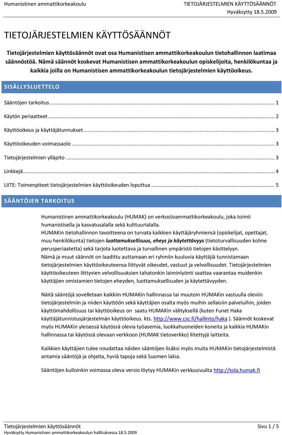 SISÄLLYSLUETTELO Sääntöjen tarkoitus... 1 Käytön periaatteet... 2 Käyttöoikeus ja käyttäjätunnukset... 3 Käyttöoikeuden voimassaolo... 3 Tietojärjestelmien ylläpito... 3 Linkkejä.