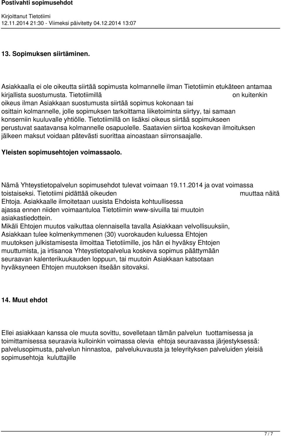 yhtiölle. Tietotiimillä on lisäksi oikeus siirtää sopimukseen perustuvat saatavansa kolmannelle osapuolelle.