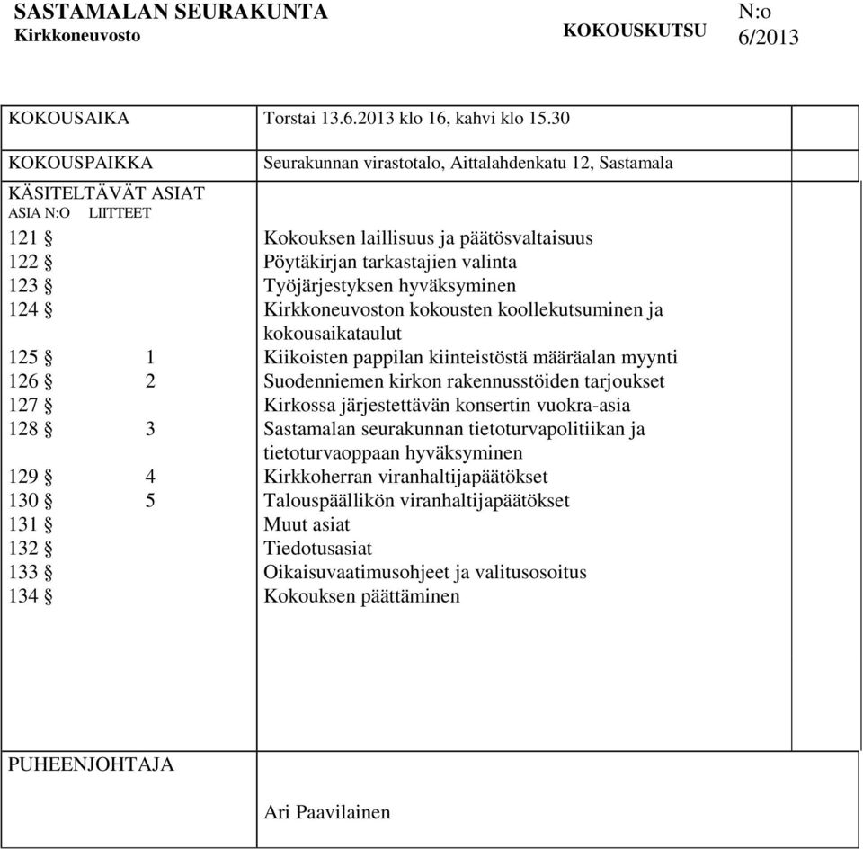 päätösvaltaisuus Pöytäkirjan tarkastajien valinta Työjärjestyksen hyväksyminen Kirkkoneuvoston kokousten koollekutsuminen ja kokousaikataulut Kiikoisten pappilan kiinteistöstä määräalan myynti