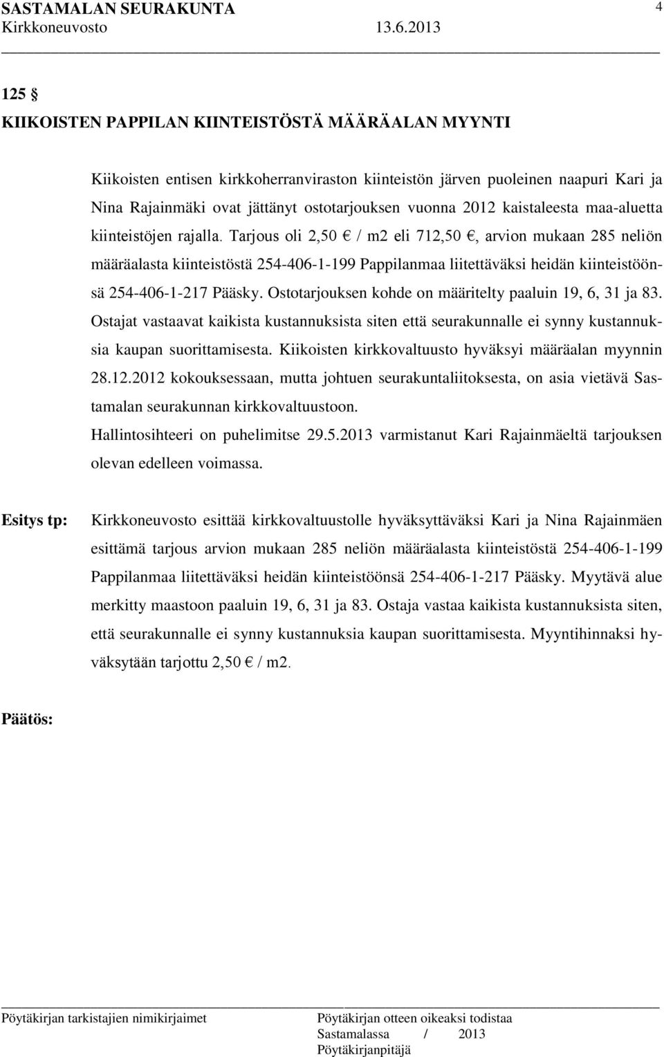 Tarjous oli 2,50 / m2 eli 712,50, arvion mukaan 285 neliön määräalasta kiinteistöstä 254-406-1-199 Pappilanmaa liitettäväksi heidän kiinteistöönsä 254-406-1-217 Pääsky.