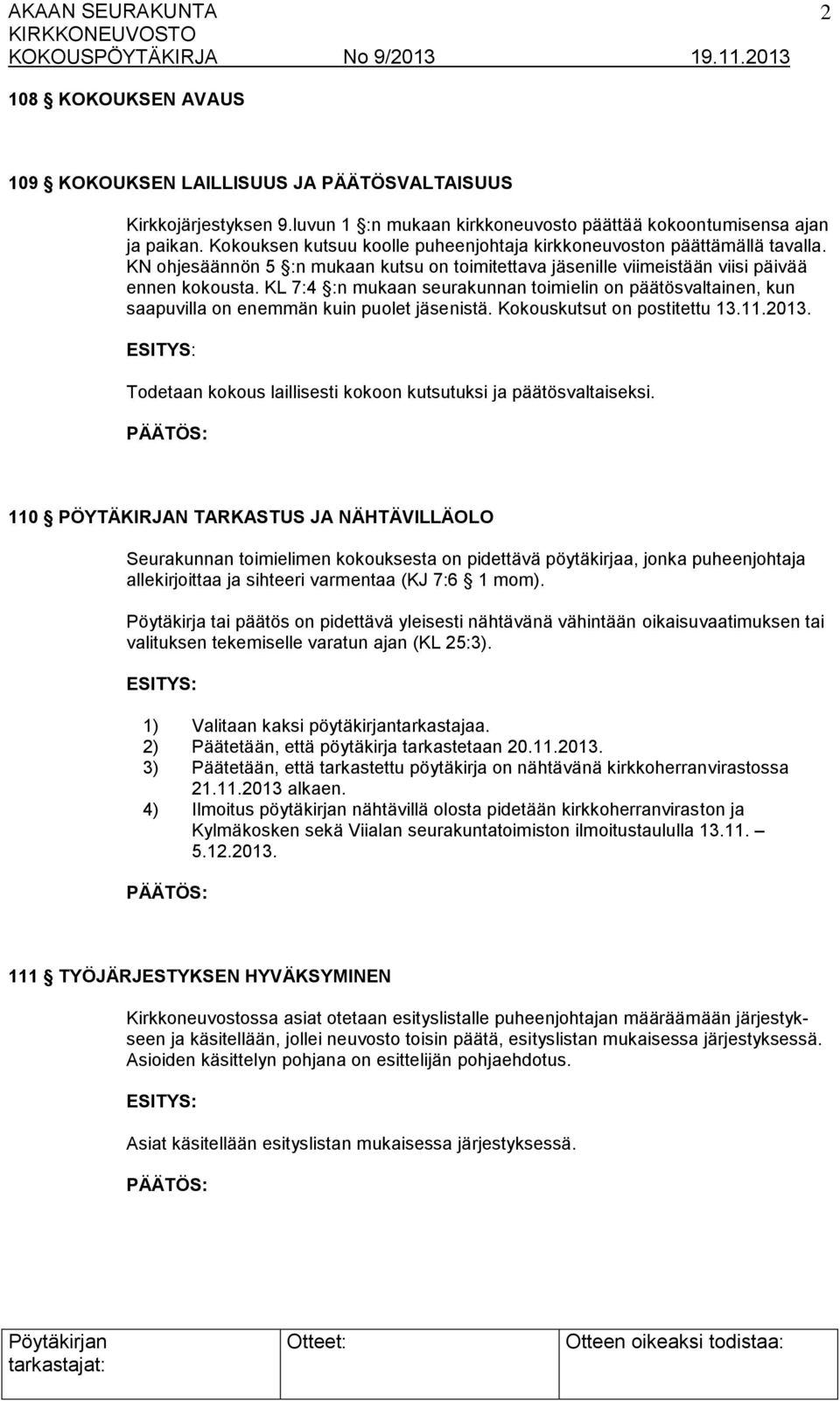 KL 7:4 :n mukaan seurakunnan toimielin on päätösvaltainen, kun saapuvilla on enemmän kuin puolet jäsenistä. Kokouskutsut on postitettu 13.11.2013.