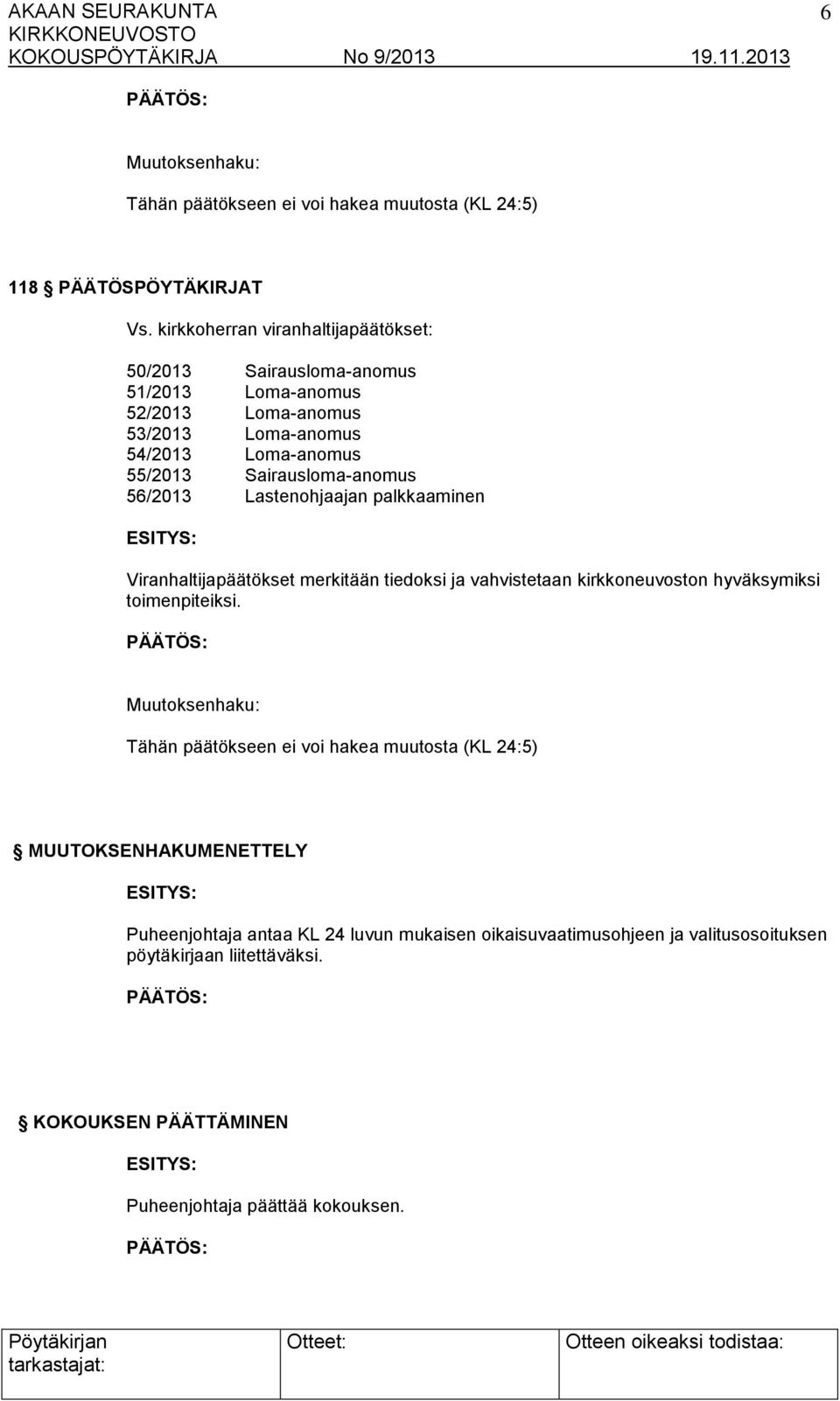 Sairausloma-anomus 56/2013 Lastenohjaajan palkkaaminen Viranhaltijapäätökset merkitään tiedoksi ja vahvistetaan kirkkoneuvoston hyväksymiksi toimenpiteiksi.