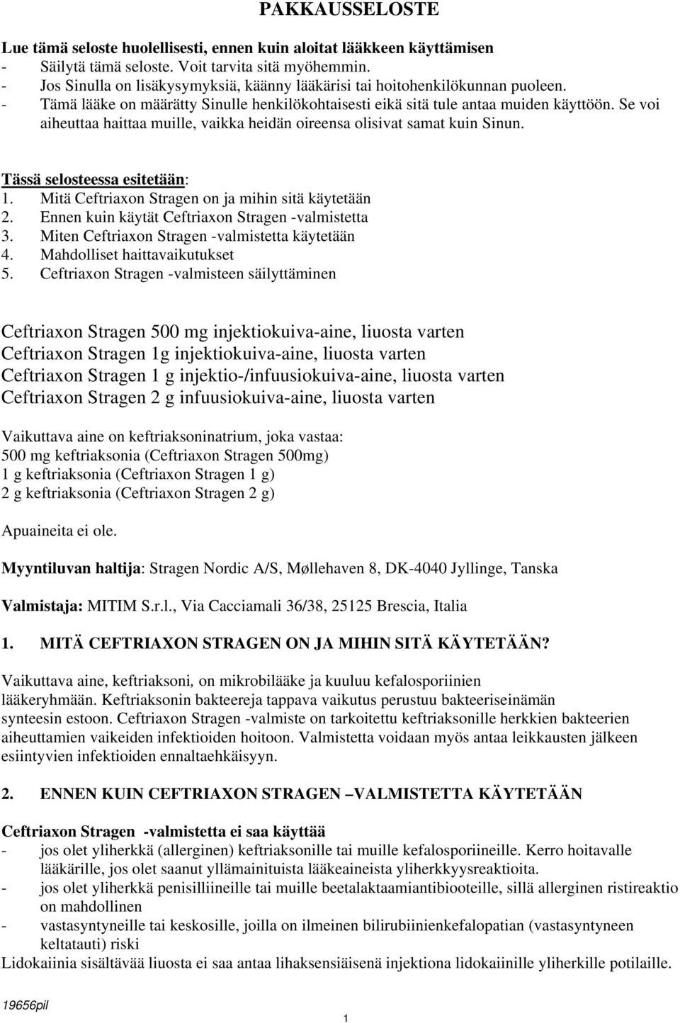 Se voi aiheuttaa haittaa muille, vaikka heidän oireensa olisivat samat kuin Sinun. Tässä selosteessa esitetään: 1. Mitä Ceftriaxon Stragen on ja mihin sitä käytetään 2.