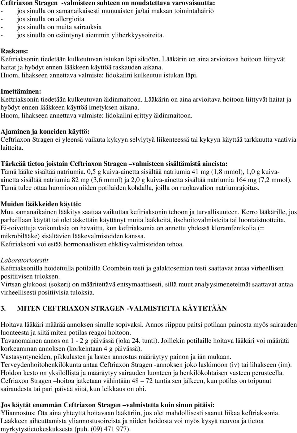 Lääkärin on aina arvioitava hoitoon liittyvät haitat ja hyödyt ennen lääkkeen käyttöä raskauden aikana. Huom, lihakseen annettava valmiste: lidokaiini kulkeutuu istukan läpi.