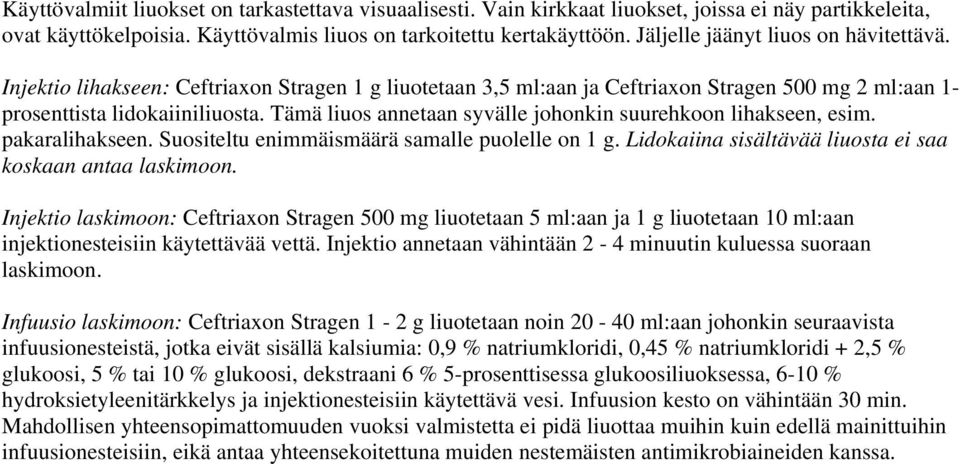 Tämä liuos annetaan syvälle johonkin suurehkoon lihakseen, esim. pakaralihakseen. Suositeltu enimmäismäärä samalle puolelle on 1 g. Lidokaiina sisältävää liuosta ei saa koskaan antaa laskimoon.