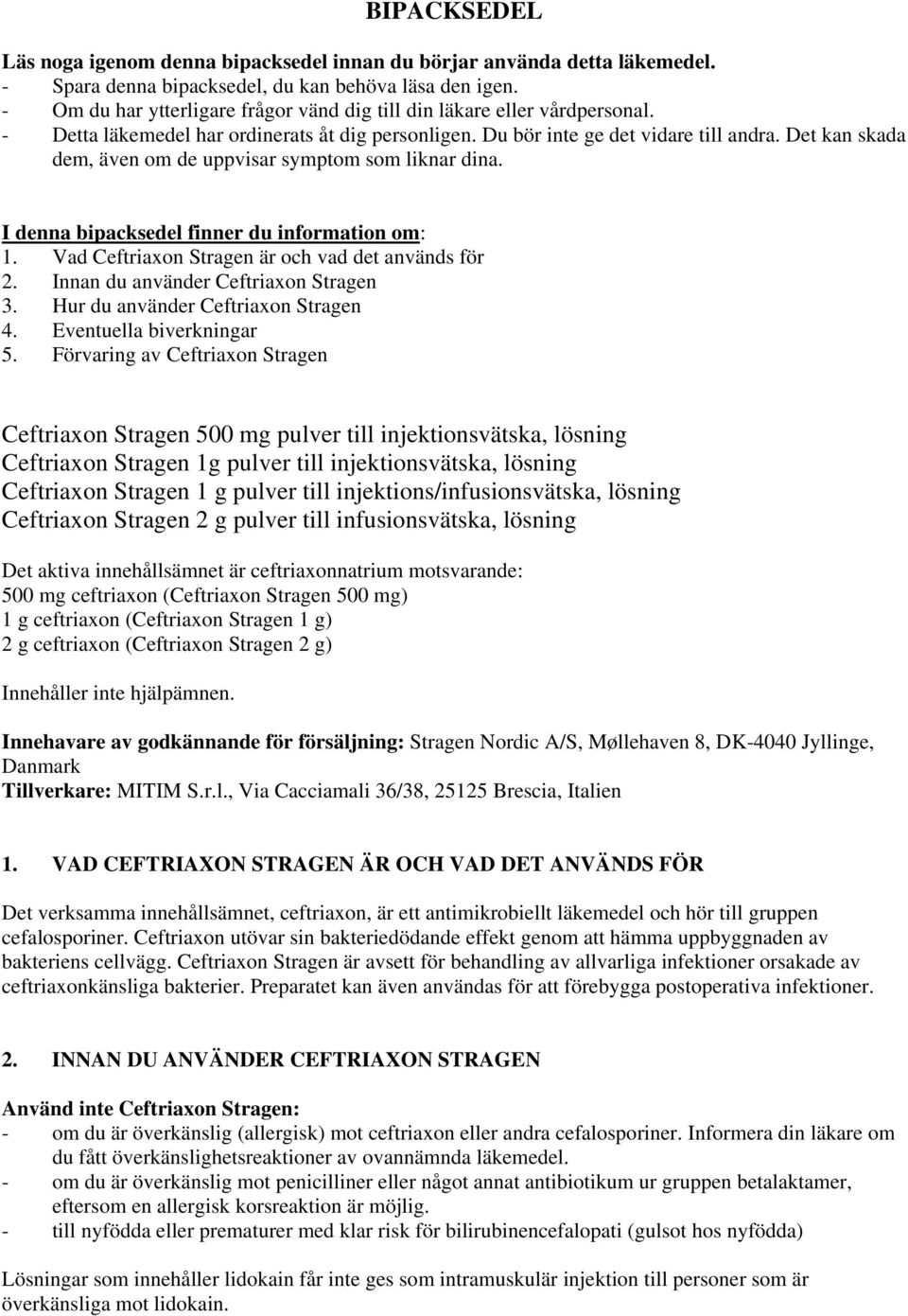 Det kan skada dem, även om de uppvisar symptom som liknar dina. I denna bipacksedel finner du information om: 1. Vad Ceftriaxon Stragen är och vad det används för 2.