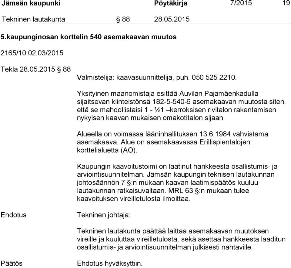 Yksityinen maanomistaja esittää Auvilan Pajamäenkadulla sijaitsevan kiinteistönsä 182-5-540-6 asemakaavan muutosta siten, että se mahdollistaisi 1 - ½1 kerroksisen rivitalon rakentamisen nykyisen