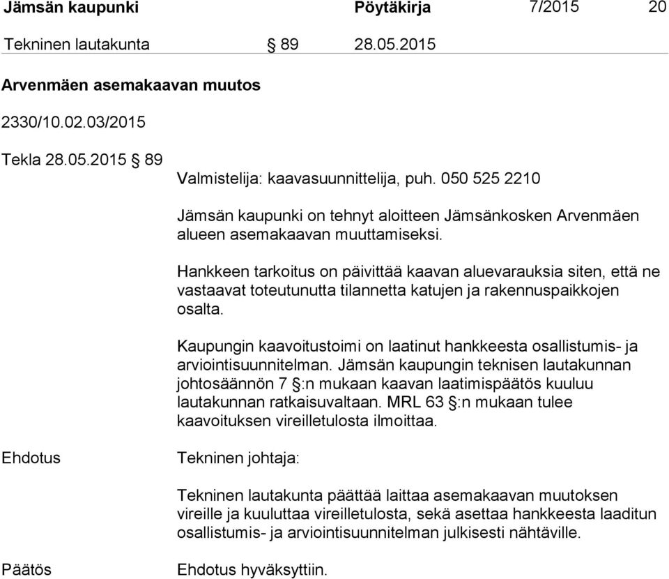 Hankkeen tarkoitus on päivittää kaavan aluevarauksia siten, että ne vastaavat toteutunutta tilannetta katujen ja rakennuspaikkojen osalta.