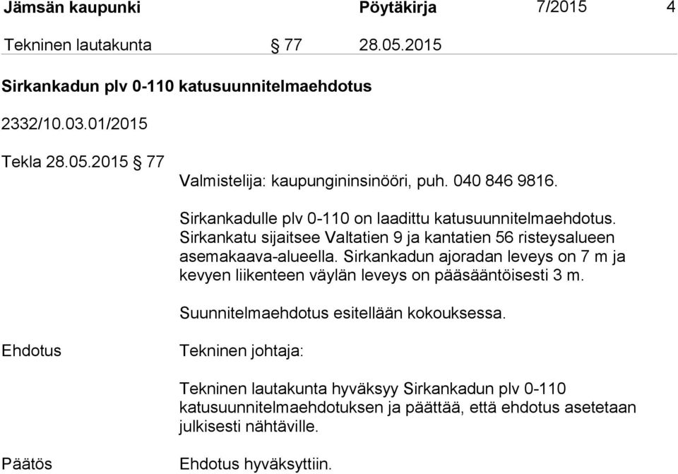 Sirkankadun ajoradan leveys on 7 m ja kevyen liikenteen väylän leveys on pääsääntöisesti 3 m. Suunnitelmaehdotus esitellään kokouksessa.