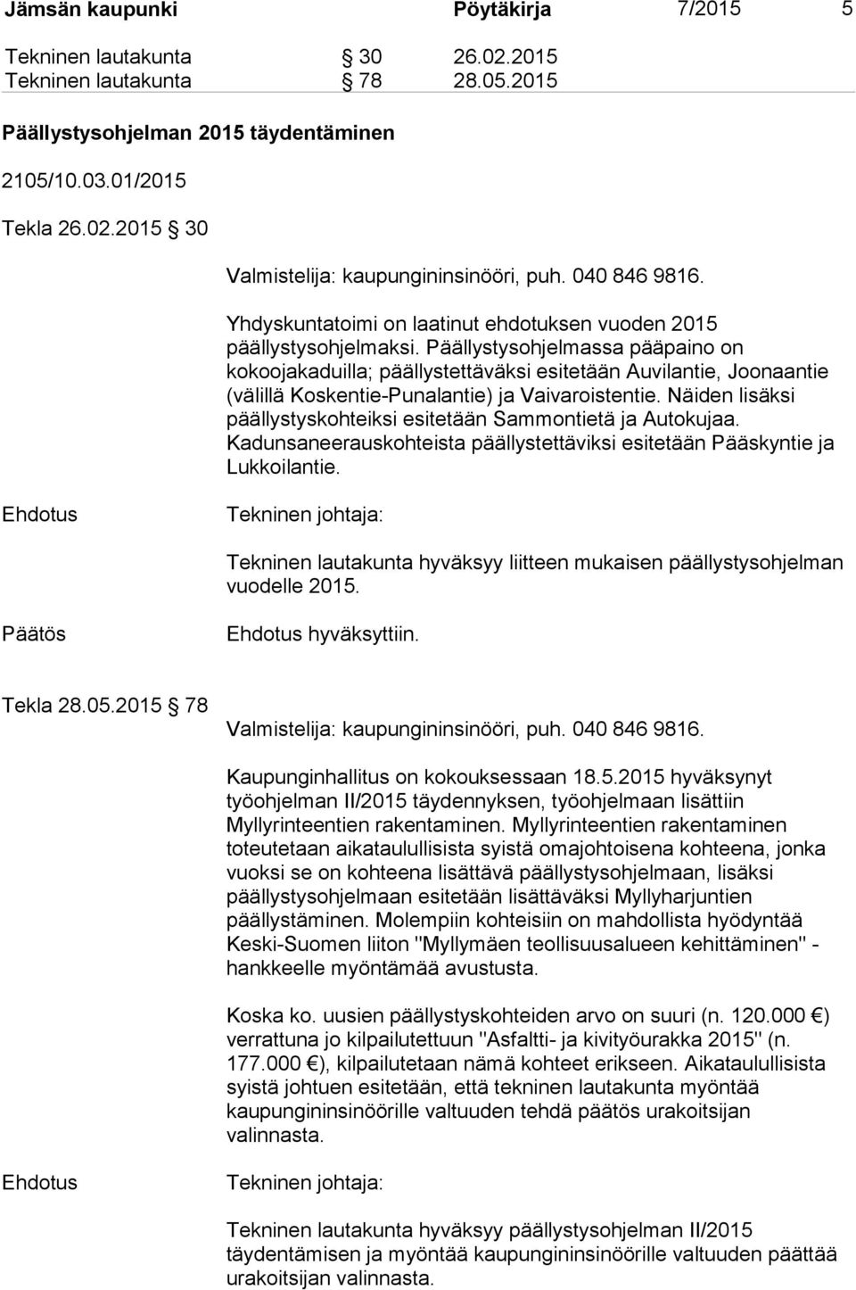 Päällystysohjelmassa pääpaino on kokoojakaduilla; päällystettäväksi esitetään Auvilantie, Joonaantie (välillä Koskentie-Punalantie) ja Vaivaroistentie.