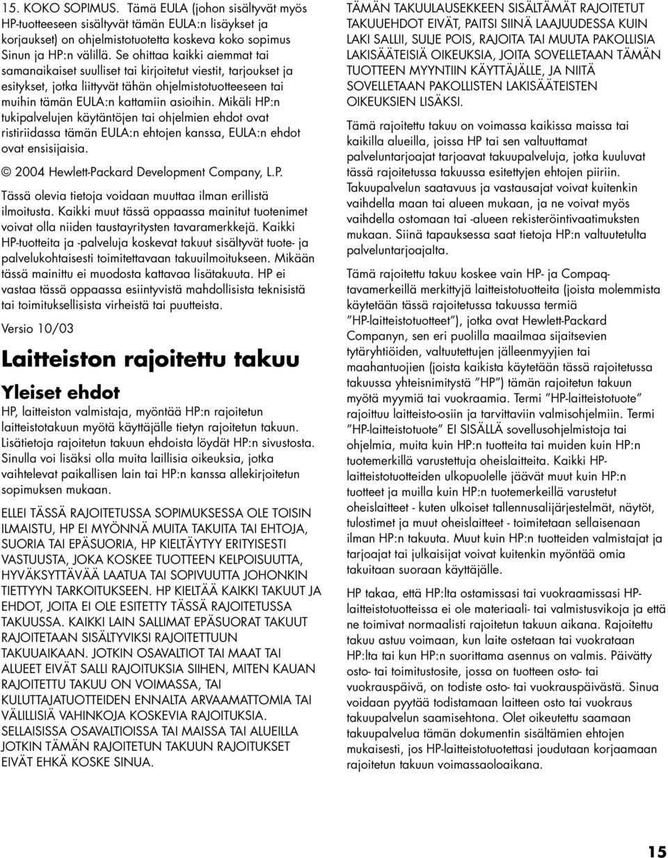 Mikäli HP:n tukipalvelujen käytäntöjen tai ohjelmien ehdot ovat ristiriidassa tämän EULA:n ehtojen kanssa, EULA:n ehdot ovat ensisijaisia. 2004 Hewlett-Packard Development Company, L.P. Tässä olevia tietoja voidaan muuttaa ilman erillistä ilmoitusta.