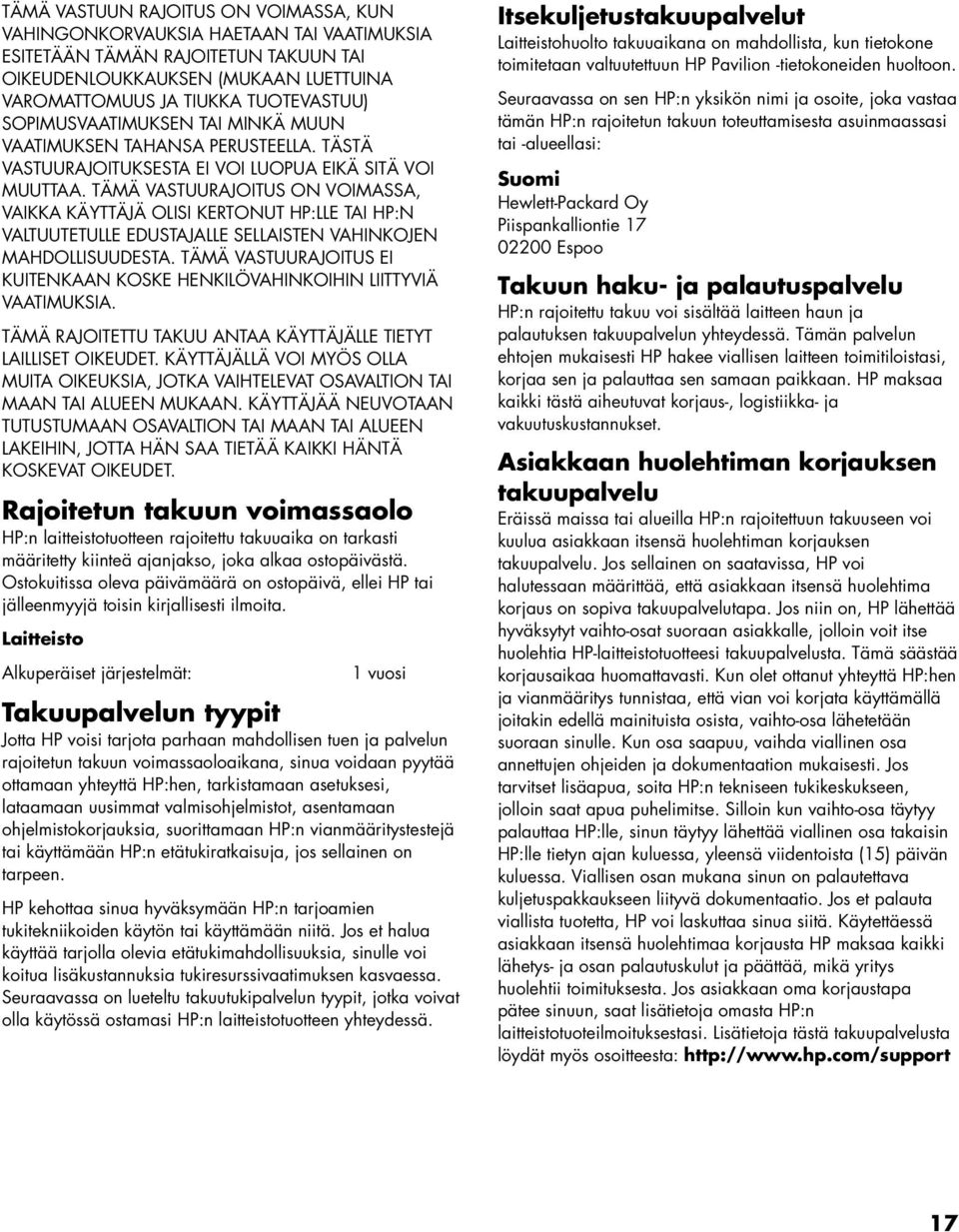 TÄMÄ VASTUURAJOITUS ON VOIMASSA, VAIKKA KÄYTTÄJÄ OLISI KERTONUT HP:LLE TAI HP:N VALTUUTETULLE EDUSTAJALLE SELLAISTEN VAHINKOJEN MAHDOLLISUUDESTA.